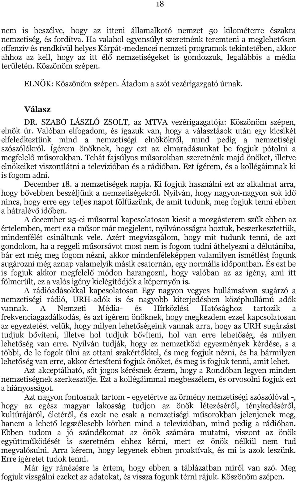 gondozzuk, legalábbis a média területén. Köszönöm szépen. ELNÖK: Köszönöm szépen. Átadom a szót vezérigazgató úrnak. Válasz DR. SZABÓ LÁSZLÓ ZSOLT, az MTVA vezérigazgatója: Köszönöm szépen, elnök úr.