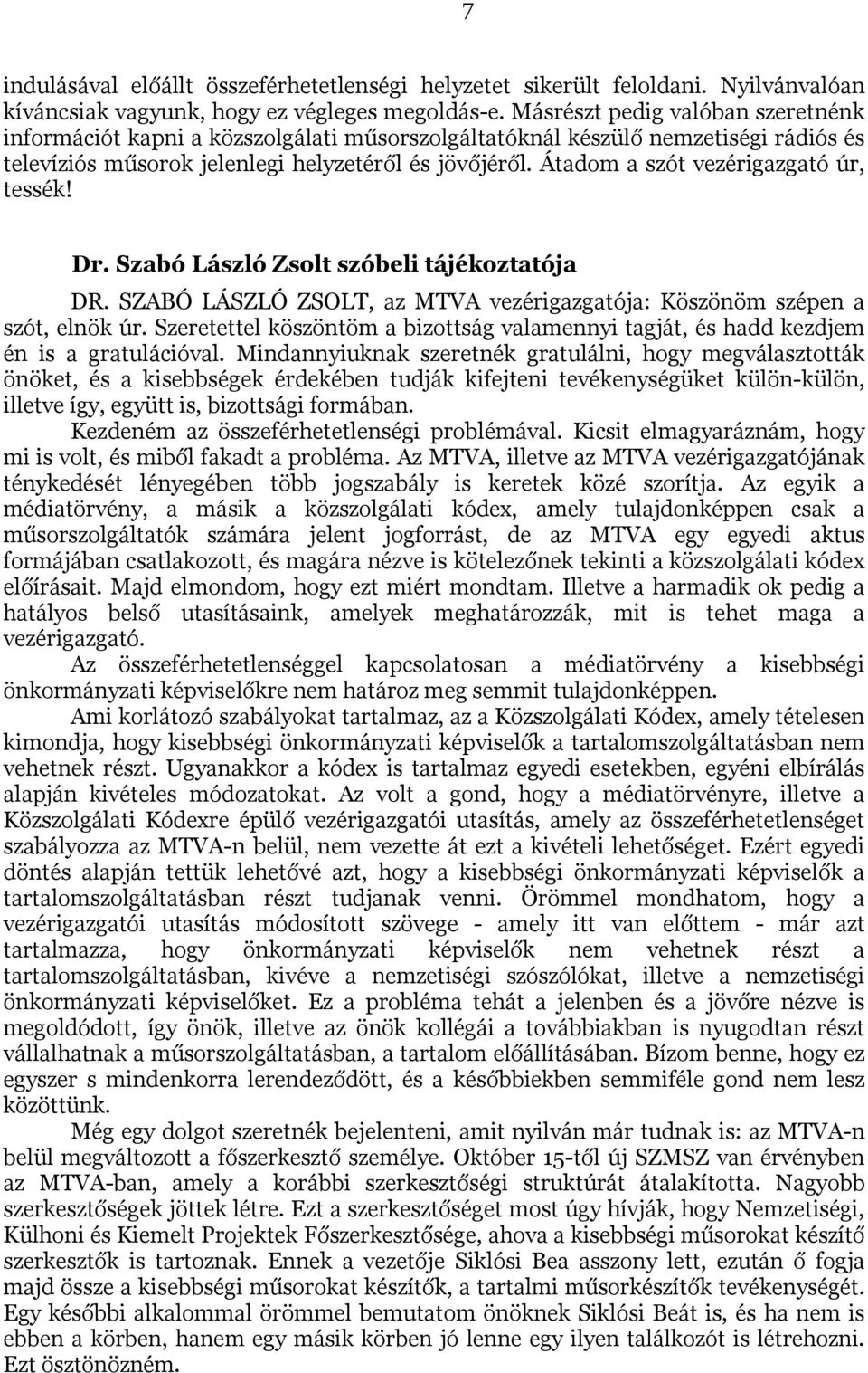 Átadom a szót vezérigazgató úr, tessék! Dr. Szabó László Zsolt szóbeli tájékoztatója DR. SZABÓ LÁSZLÓ ZSOLT, az MTVA vezérigazgatója: Köszönöm szépen a szót, elnök úr.