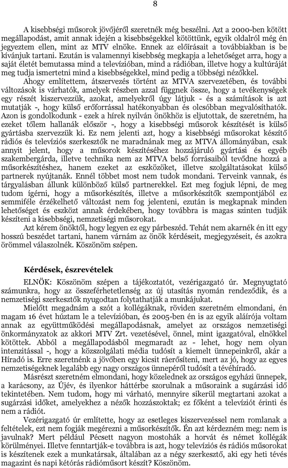 Ezután is valamennyi kisebbség megkapja a lehetőséget arra, hogy a saját életét bemutassa mind a televízióban, mind a rádióban, illetve hogy a kultúráját meg tudja ismertetni mind a kisebbségekkel,