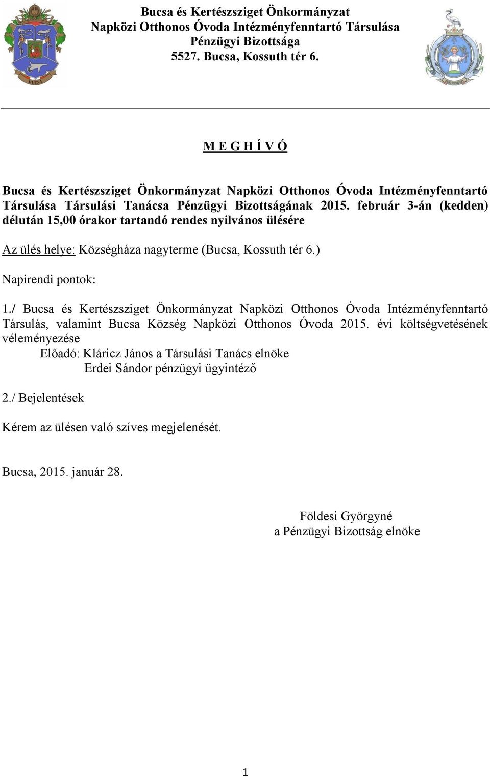 február 3-án (kedden) délután 15,00 órakor tartandó rendes nyilvános ülésére Az ülés helye: Községháza nagyterme (Bucsa, Kossuth tér 6.) Napirendi pontok: 1.