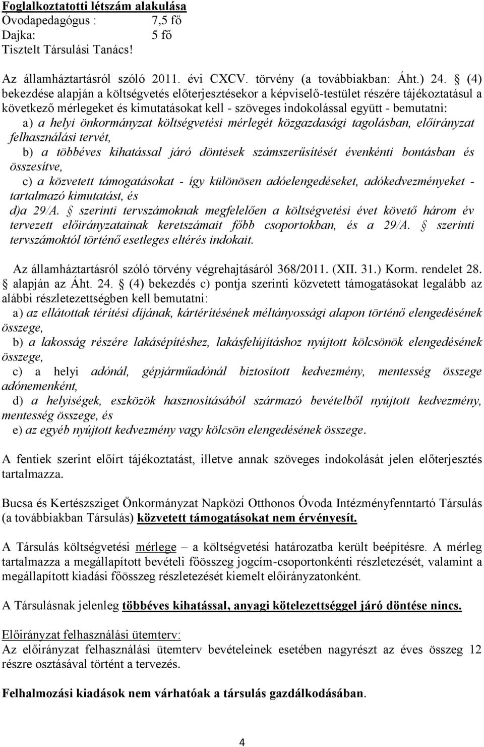 önkormányzat költségvetési mérlegét közgazdasági tagolásban, előirányzat felhasználási tervét, b) a többéves kihatással járó döntések számszerűsítését évenkénti bontásban és összesítve, c) a