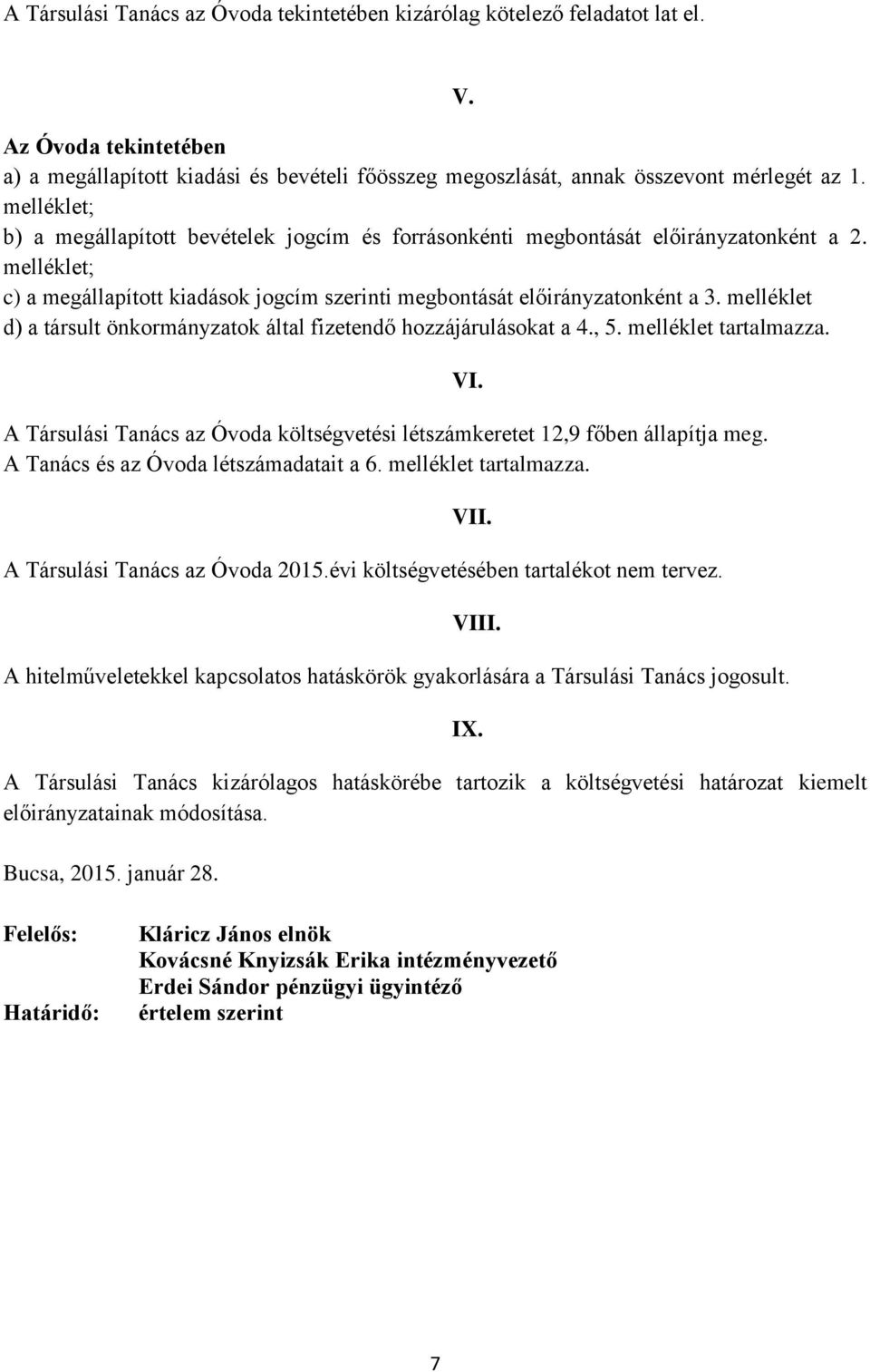 melléklet d) a társult önkormányzatok által fizetendő hozzájárulásokat a 4., 5. melléklet tartalmazza. A Társulási Tanács az Óvoda költségvetési létszámkeretet 12,9 főben állapítja meg.