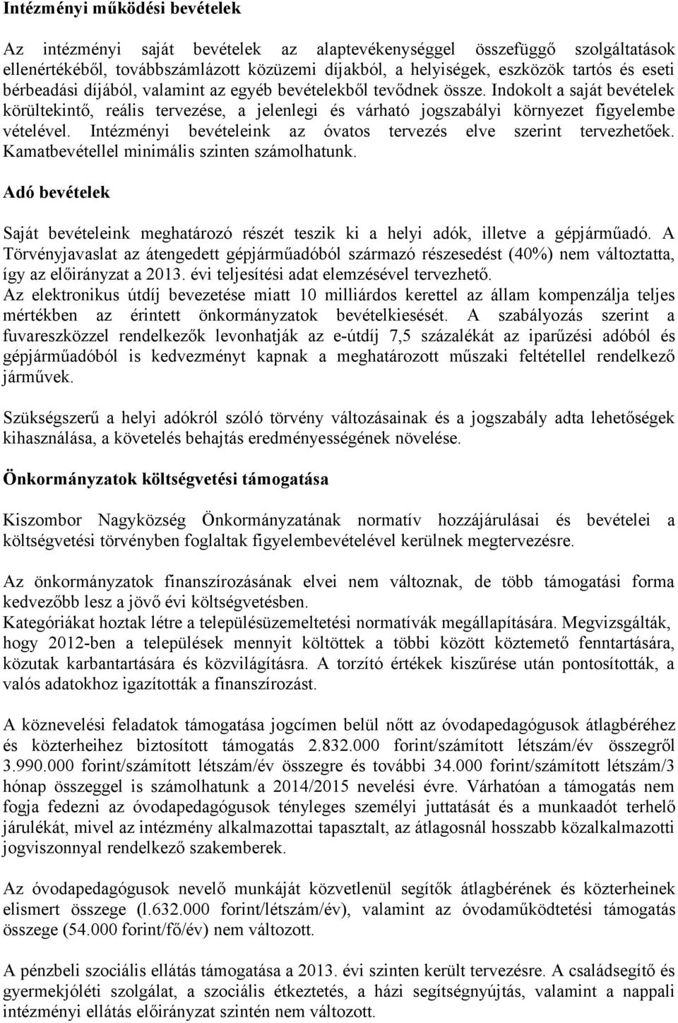 Intézményi bevételeink az óvatos tervezés elve szerint tervezhetőek. Kamatbevétellel minimális szinten számolhatunk.