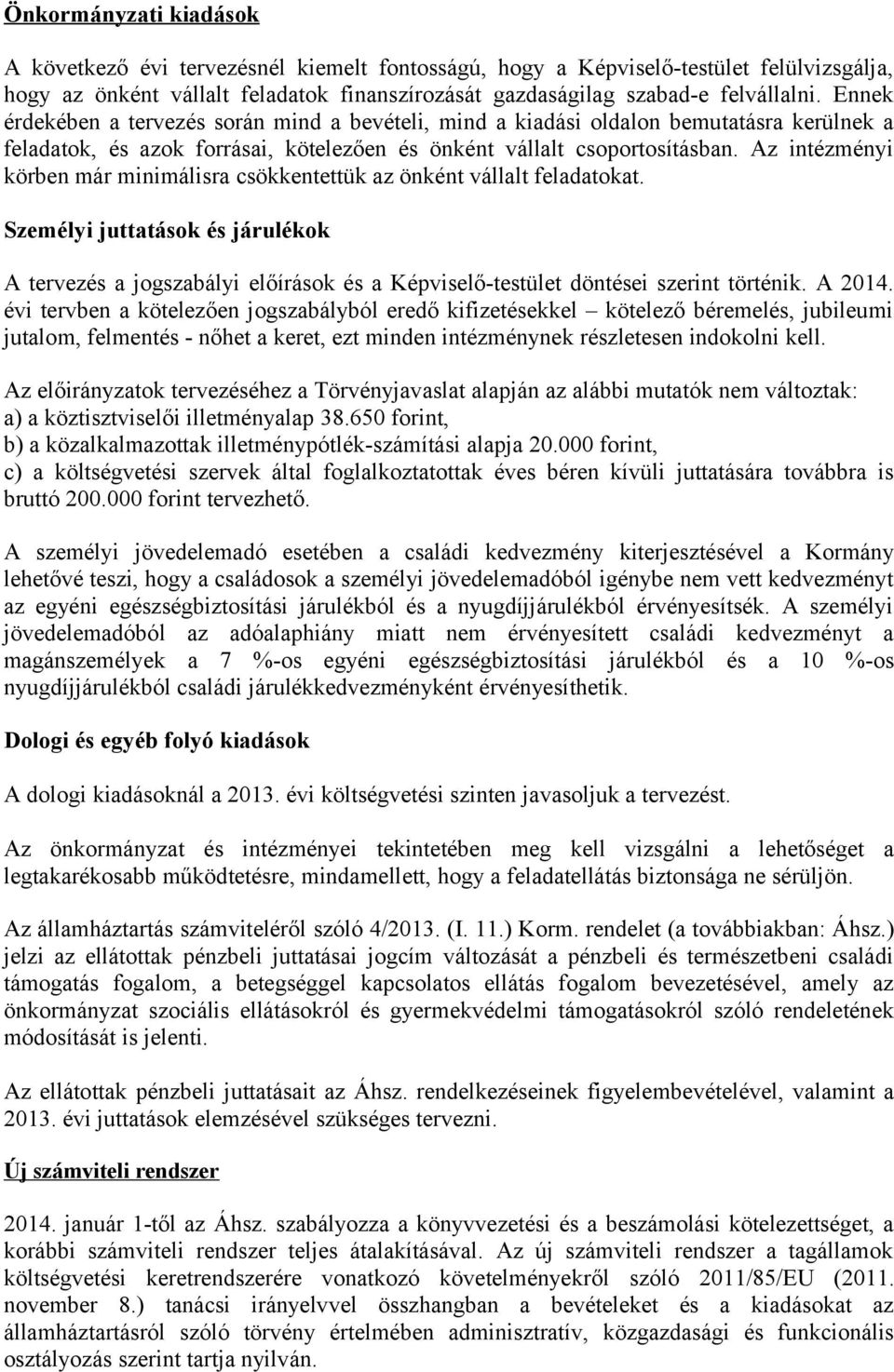 Az intézményi körben már minimálisra csökkentettük az önként vállalt feladatokat. Személyi juttatások és járulékok A tervezés a jogszabályi előírások és a Képviselő-testület döntései szerint történik.