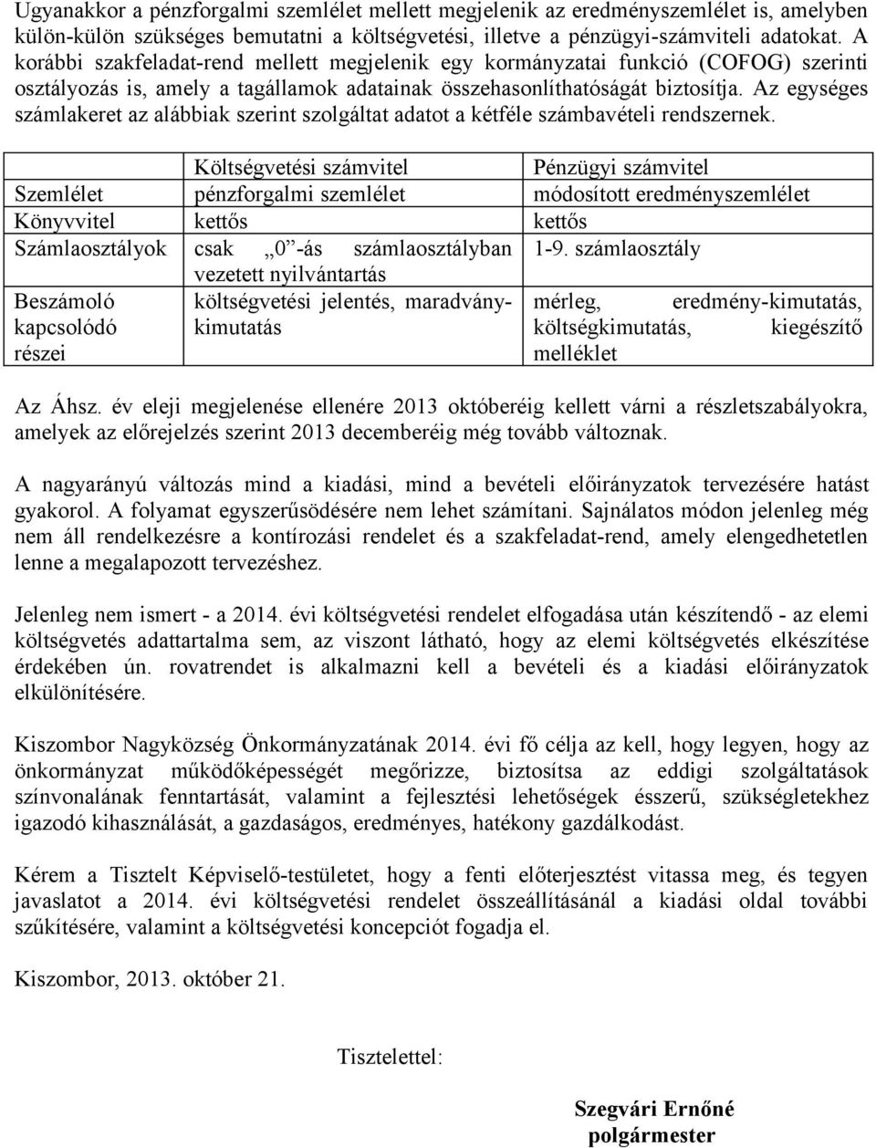 Az egységes számlakeret az alábbiak szerint szolgáltat adatot a kétféle számbavételi rendszernek.