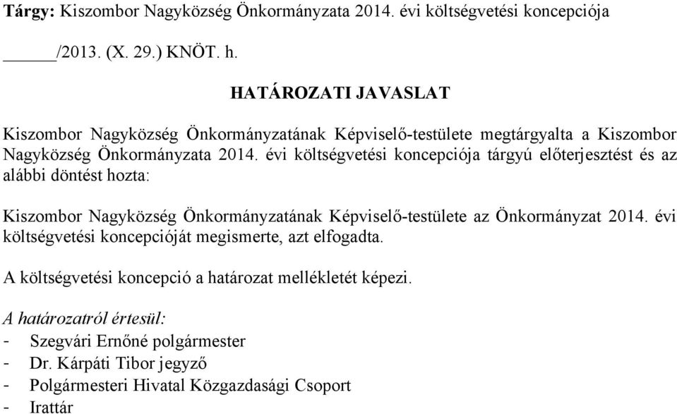 évi költségvetési koncepciója tárgyú előterjesztést és az alábbi döntést hozta: Kiszombor Nagyközség Önkormányzatának Képviselő-testülete az Önkormányzat 2014.