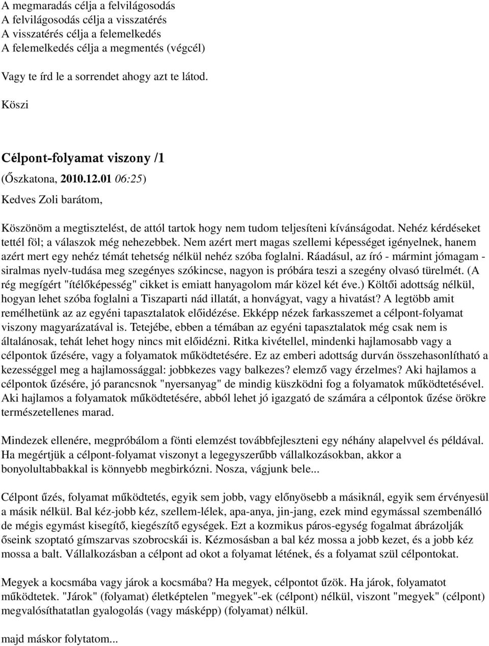 Nehéz kérdéseket tettél föl; a válaszok még nehezebbek. Nem azért mert magas szellemi képességet igényelnek, hanem azért mert egy nehéz témát tehetség nélkül nehéz szóba foglalni.