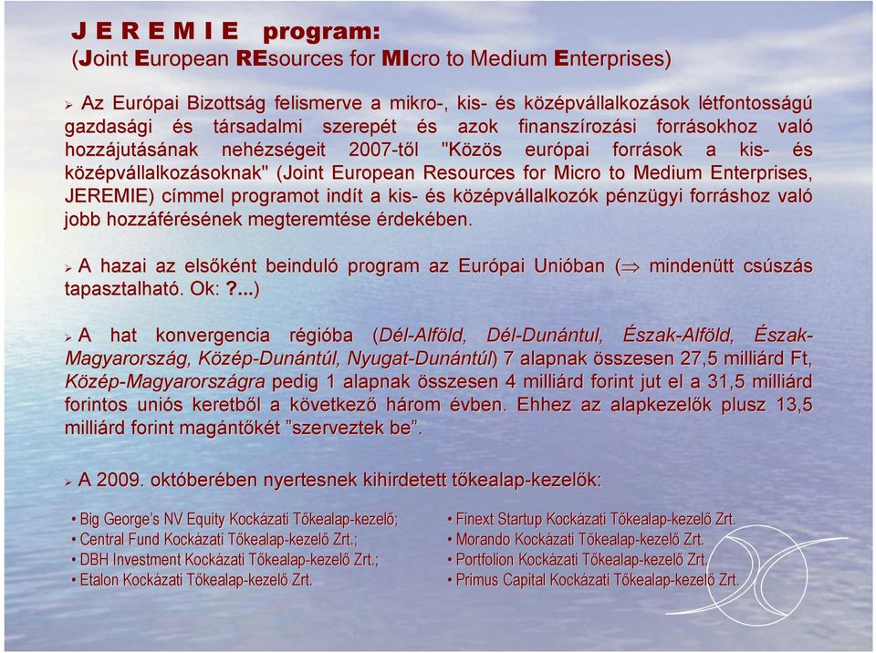 Resources for Micro to Medium Enterprises, JEREMIE) címmel c programot indít t a kis- és s középvk pvállalkozók k pénzp nzügyi forráshoz való jobb hozzáférésének megteremtése érdekében.