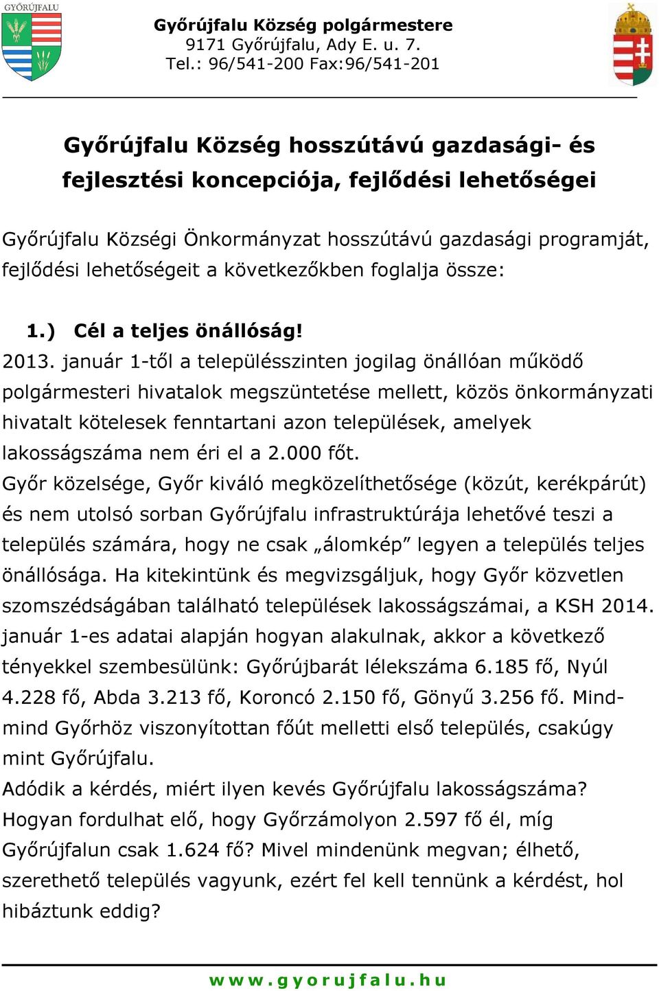 január 1-től a településszinten jogilag önállóan működő polgármesteri hivatalok megszüntetése mellett, közös önkormányzati hivatalt kötelesek fenntartani azon települések, amelyek lakosságszáma nem