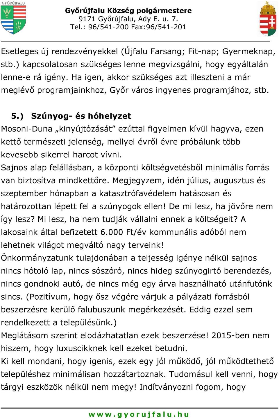 ) Szúnyog- és hóhelyzet Mosoni-Duna kinyújtózását ezúttal figyelmen kívül hagyva, ezen kettő természeti jelenség, mellyel évről évre próbálunk több kevesebb sikerrel harcot vívni.