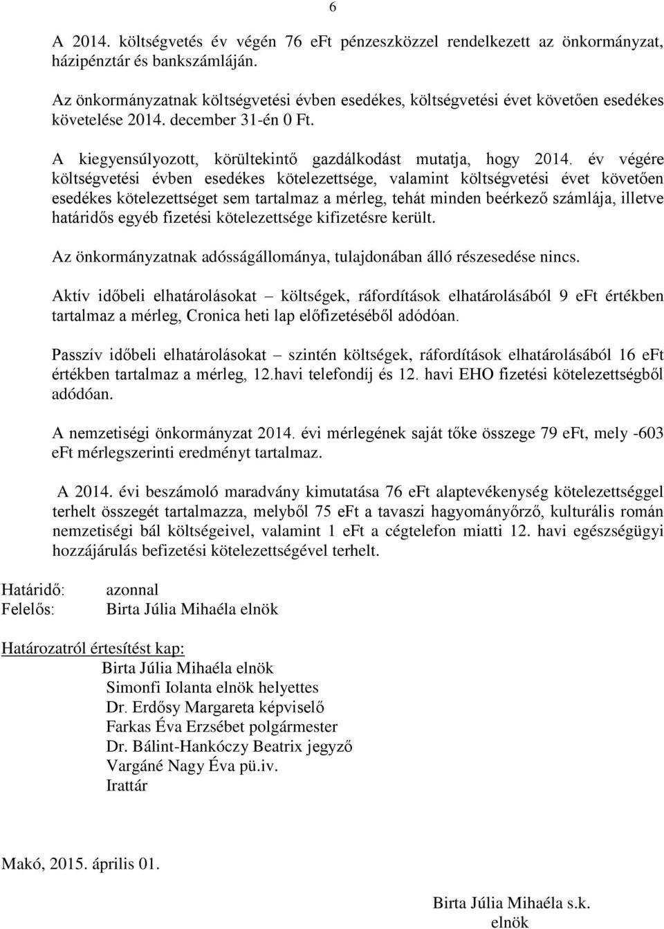 év végére költségvetési évben esedékes kötelezettsége, valamint költségvetési évet követően esedékes kötelezettséget sem tartalmaz a mérleg, tehát minden beérkező számlája, illetve határidős egyéb