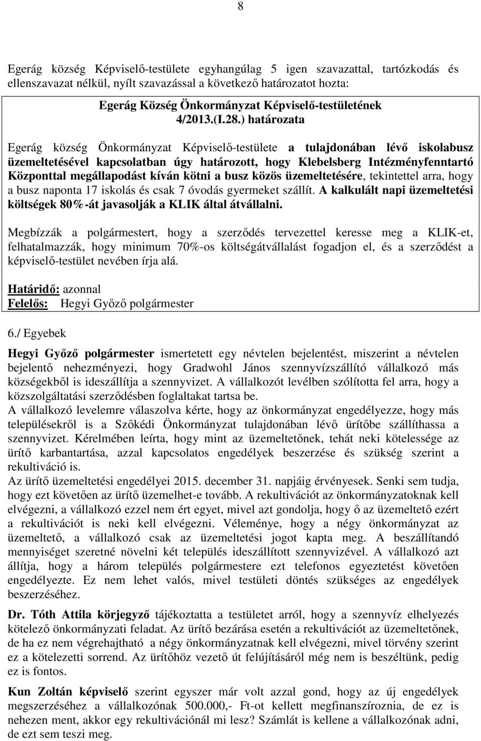 ) határozata Egerág község Önkormányzat Képviselő-testülete a tulajdonában lévő iskolabusz üzemeltetésével kapcsolatban úgy határozott, hogy Klebelsberg Intézményfenntartó Központtal megállapodást