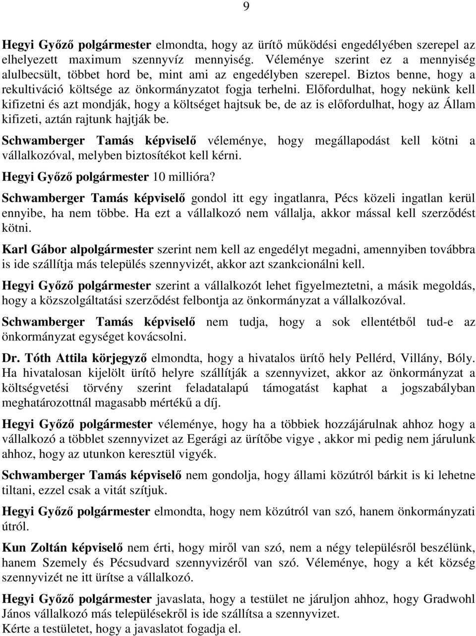 Előfordulhat, hogy nekünk kell kifizetni és azt mondják, hogy a költséget hajtsuk be, de az is előfordulhat, hogy az Állam kifizeti, aztán rajtunk hajtják be.