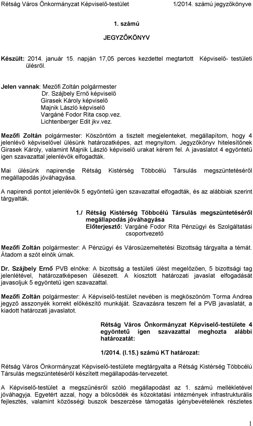 Lichtenberger Edit jkv.vez. Mezőfi Zoltán polgármester: Köszöntöm a tisztelt megjelenteket, megállapítom, hogy 4 jelenlévő képviselővel ülésünk határozatképes, azt megnyitom.
