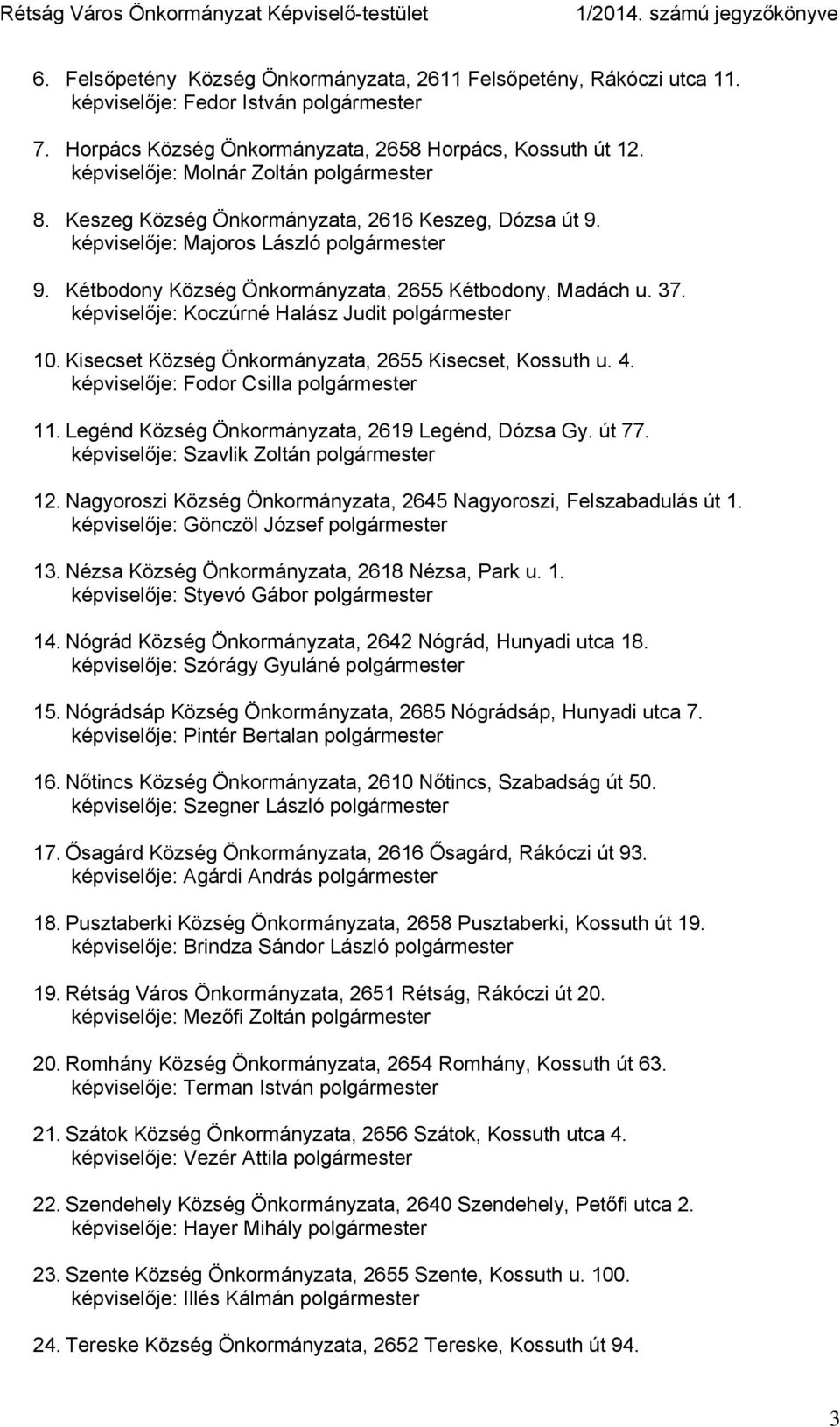 37. képviselője: Koczúrné Halász Judit polgármester 10. Kisecset Község Önkormányzata, 2655 Kisecset, Kossuth u. 4. képviselője: Fodor Csilla polgármester 11.