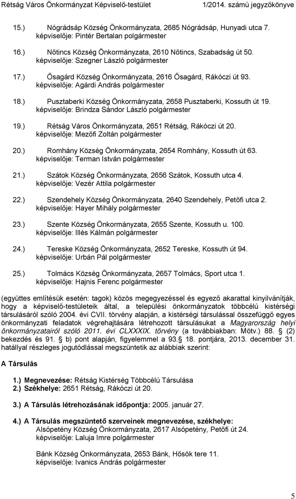 ) Pusztaberki Község Önkormányzata, 2658 Pusztaberki, Kossuth út 19. képviselője: Brindza Sándor László polgármester 19.) Rétság Város Önkormányzata, 2651 Rétság, Rákóczi út 20.