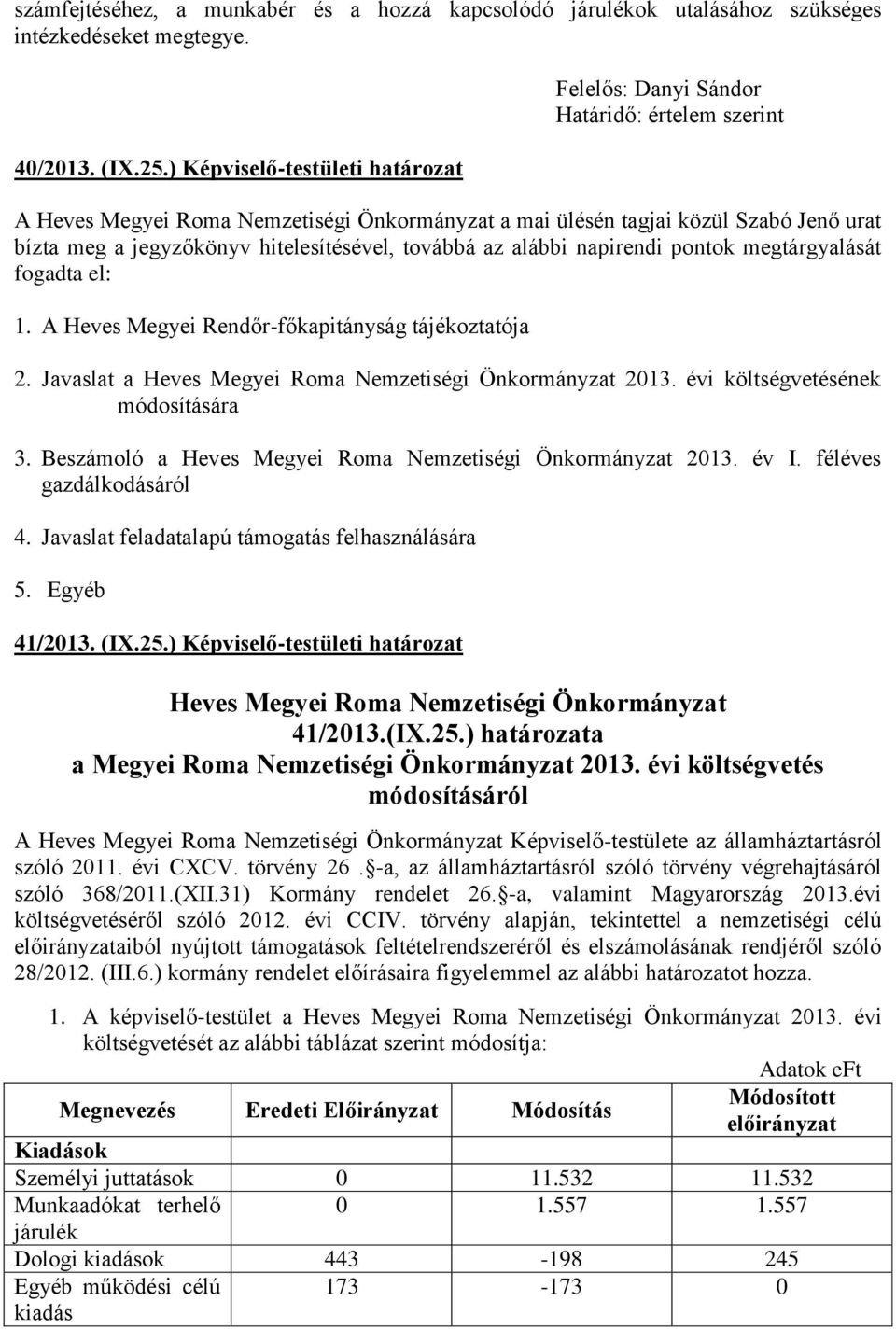 megtárgyalását fogadta el: 1. A Heves Megyei Rendőr-főkapitányság tájékoztatója 2. Javaslat a Heves Megyei Roma Nemzetiségi Önkormányzat 2013. évi költségvetésének módosítására 3.