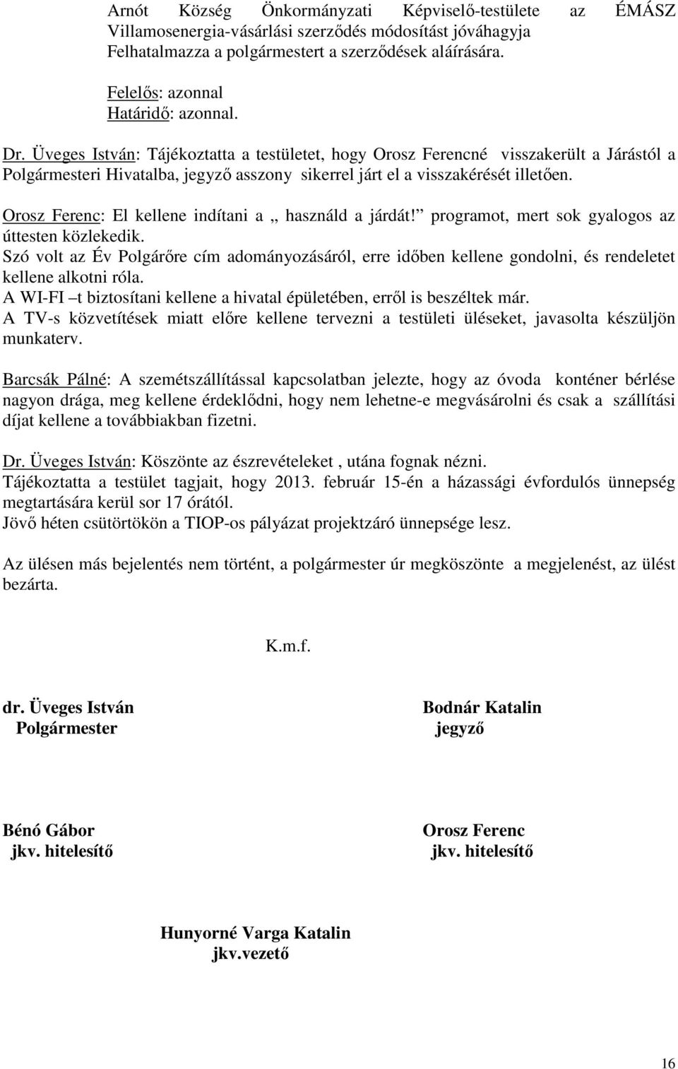 Üveges István: Tájékoztatta a testületet, hogy Orosz Ferencné visszakerült a Járástól a Polgármesteri Hivatalba, jegyzı asszony sikerrel járt el a visszakérését illetıen.