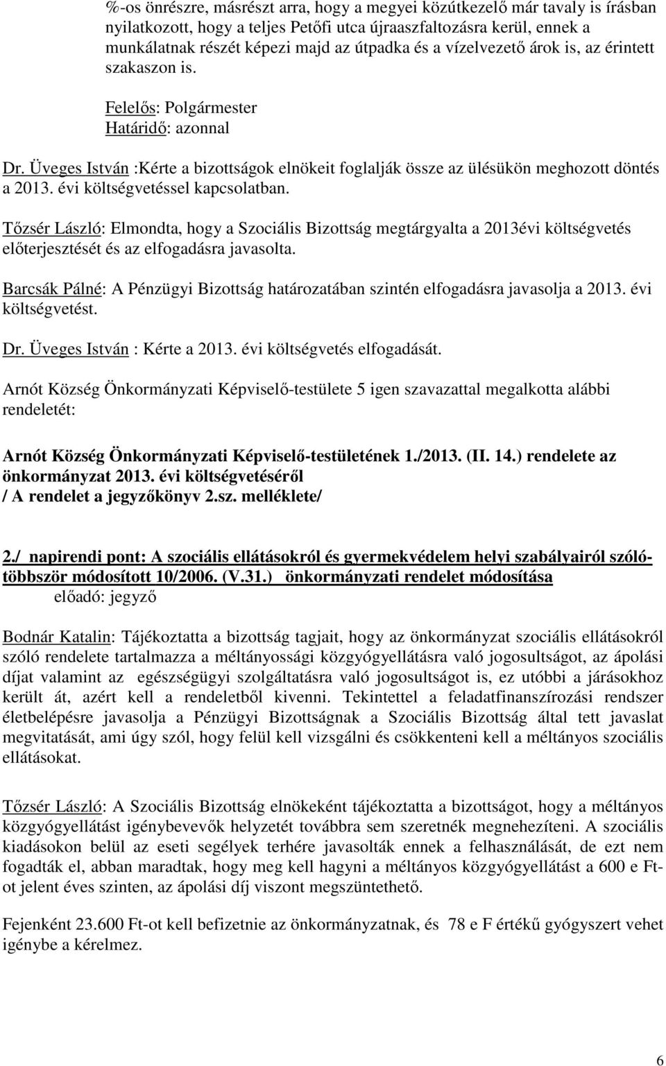 évi költségvetéssel kapcsolatban. Tızsér László: Elmondta, hogy a Szociális Bizottság megtárgyalta a 2013évi költségvetés elıterjesztését és az elfogadásra javasolta.