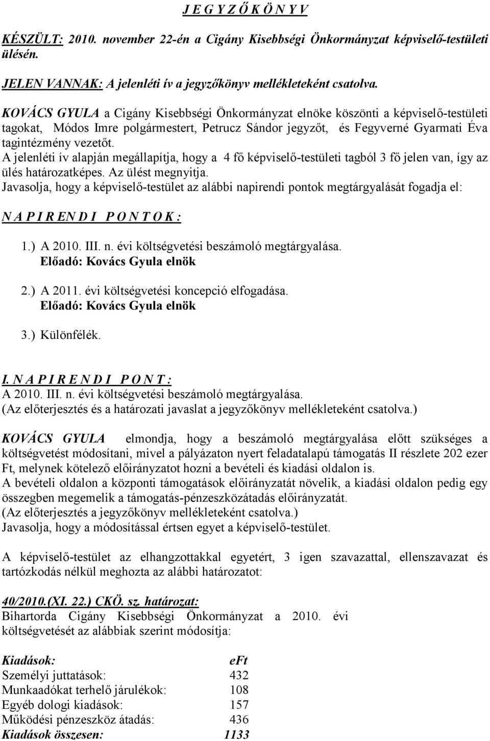 A jelenléti ív alapján megállapítja, hogy a 4 fő képviselő-testületi tagból 3 fő jelen van, így az ülés határozatképes. Az ülést megnyitja.