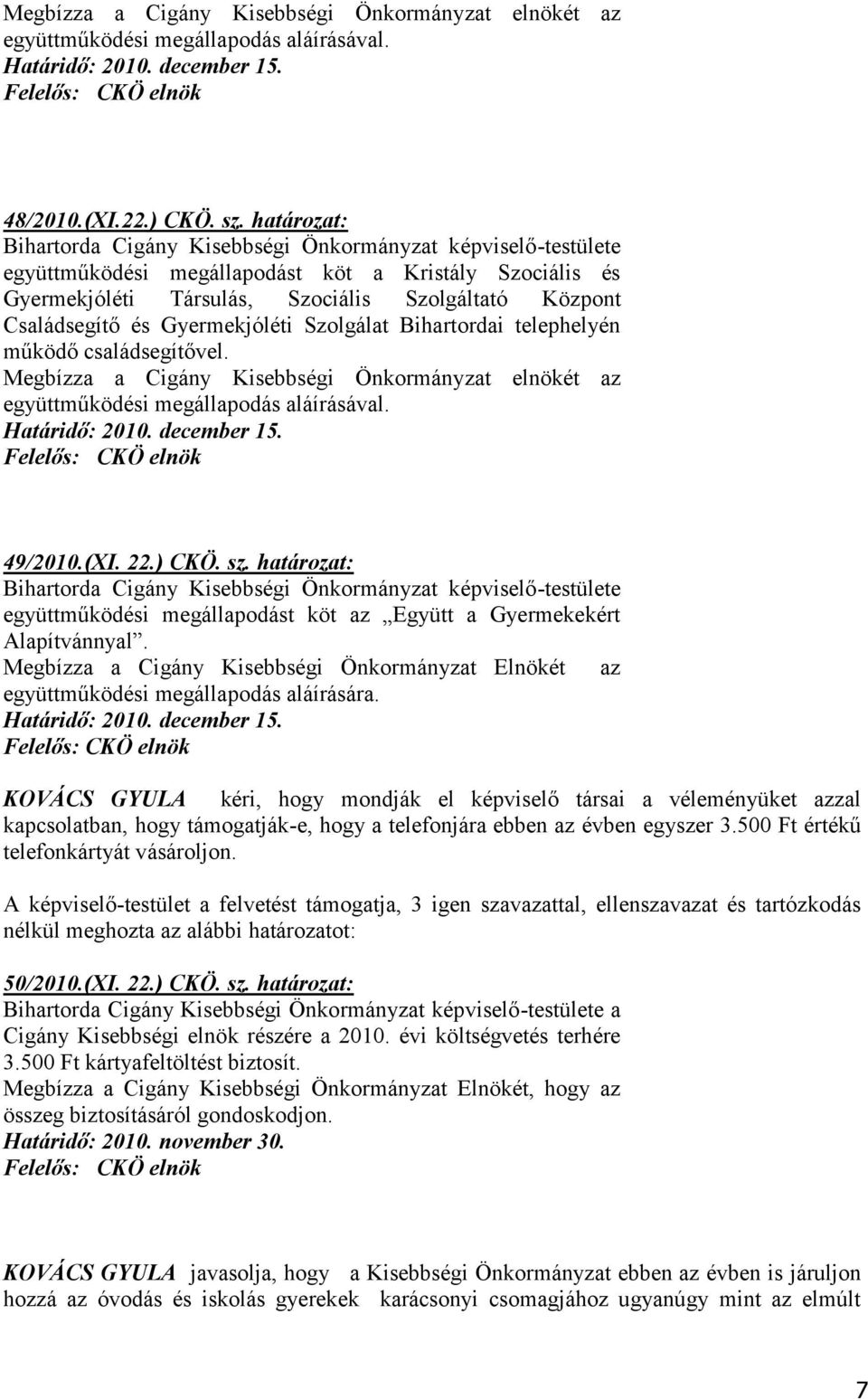 családsegítővel. Megbízza a Cigány Kisebbségi Önkormányzat elnökét az együttműködési megállapodás aláírásával. 49/2010.(XI. 22.) CKÖ. sz.