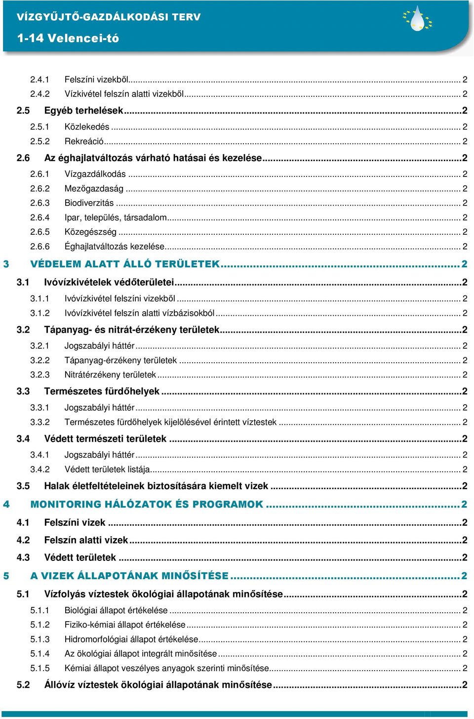 .. 2 3 VÉDELEM ALATT ÁLLÓ TERÜLETEK...2 3.1 Ivóvízkivételek védıterületei...2 3.1.1 Ivóvízkivétel felszíni vizekbıl... 2 3.1.2 Ivóvízkivétel felszín alatti vízbázisokból... 2 3.2 Tápanyag- és nitrát-érzékeny területek.