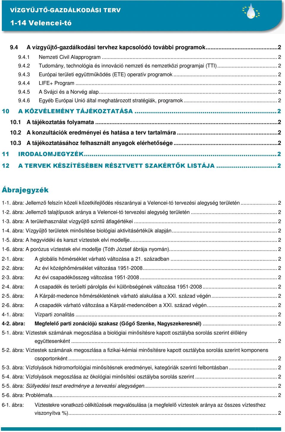 .. 2 10 A KÖZVÉLEMÉNY TÁJÉKOZTATÁSA...2 10.1 A tájékoztatás folyamata...2 10.2 A konzultációk eredményei és hatása a terv tartalmára...2 10.3 A tájékoztatásához felhasznált anyagok elérhetısége.