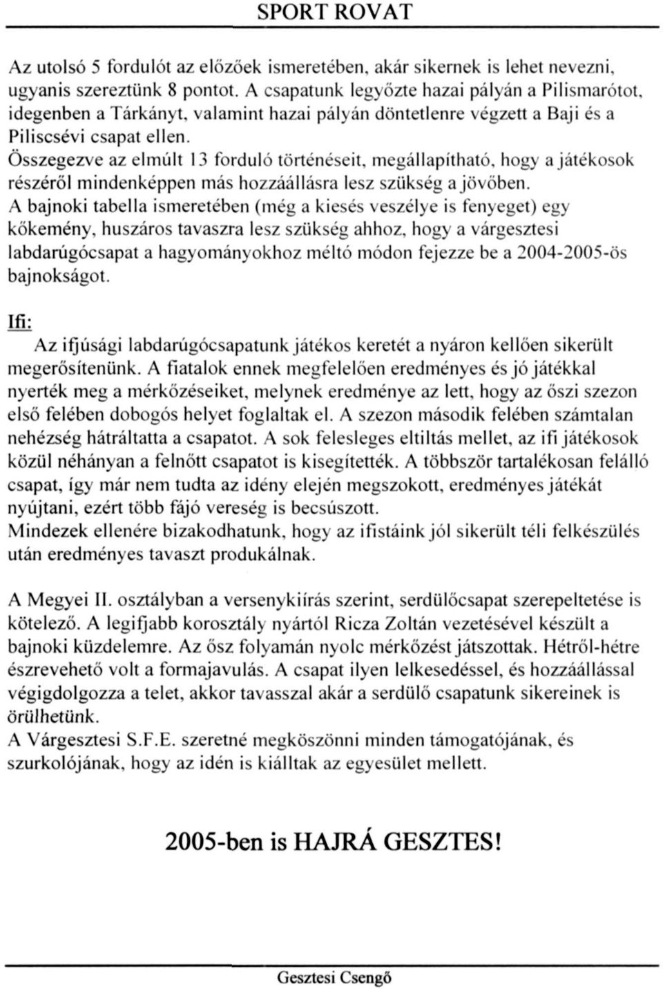 Összegezve az elmúlt forduló történéseit, megállapítható, hogy a játékosok részéről mindenképpen más hozzáállásra lesz szükség a jövőben.