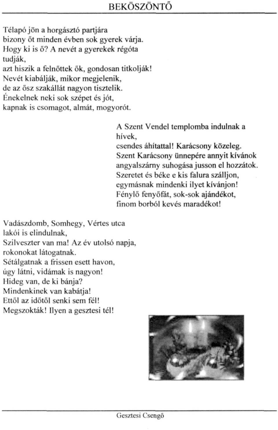 Vadászdomb, Somhegy, Vértes utca lakói is elindulnak, Szilveszter van ma! Az év utolsó napja, rokonokat látogatnak. Sétálgatnak a frissen esett havon, úgy látni, vidámak is nagyon!