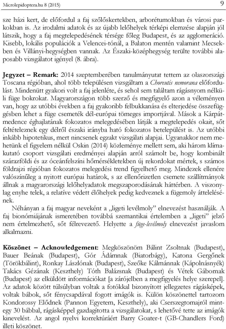 Kisebb, lokális populációk a Velencei-tónál, a Balaton mentén valamint Mecsekben és Villányi-hegységben vannak. Az Északi-középhegység terülte további alaposabb vizsgálatot igényel (8. ábra).