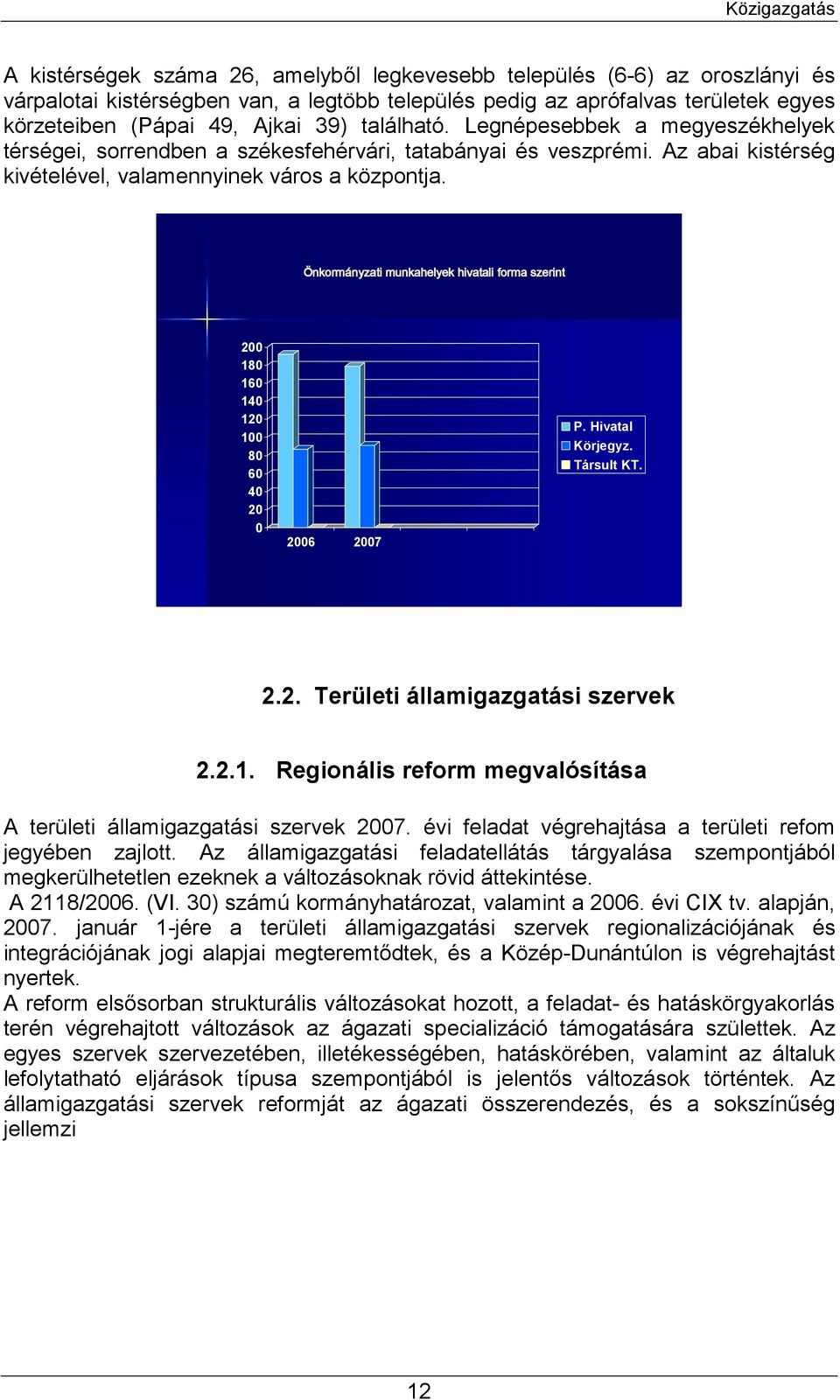 Önkormányzatinyzati munkahelyek hivatali forma szerint 200 180 160 140 120 100 80 60 40 20 0 2006 2007 P. Hivatal Körjegyz. Társult KT. 2.2. Területi államigazgatási szervek 2.2.1. Regionális reform megvalósítása A területi államigazgatási szervek 2007.