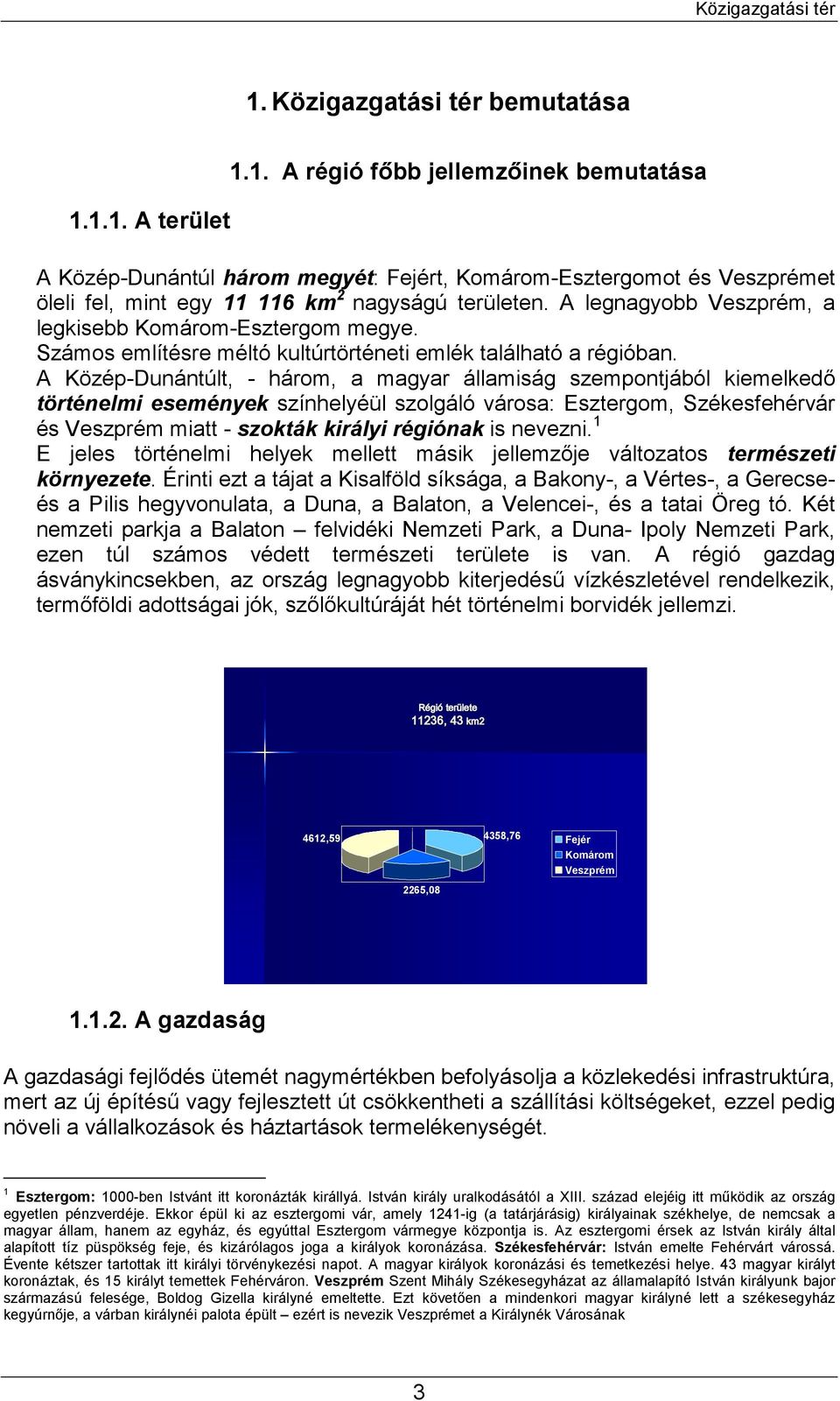 A Közép-Dunántúlt, - három, a magyar államiság szempontjából kiemelkedő történelmi események színhelyéül szolgáló városa: Esztergom, Székesfehérvár és Veszprém miatt - szokták királyi régiónak is