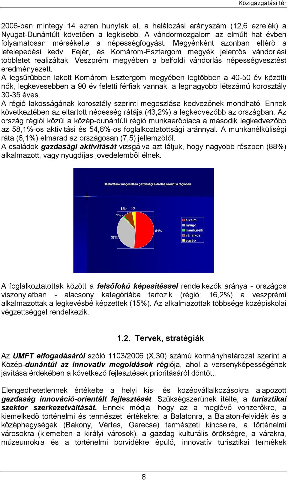 Fejér, és Komárom-Esztergom megyék jelentős vándorlási többletet realizáltak, Veszprém megyében a belföldi vándorlás népességvesztést eredményezett.