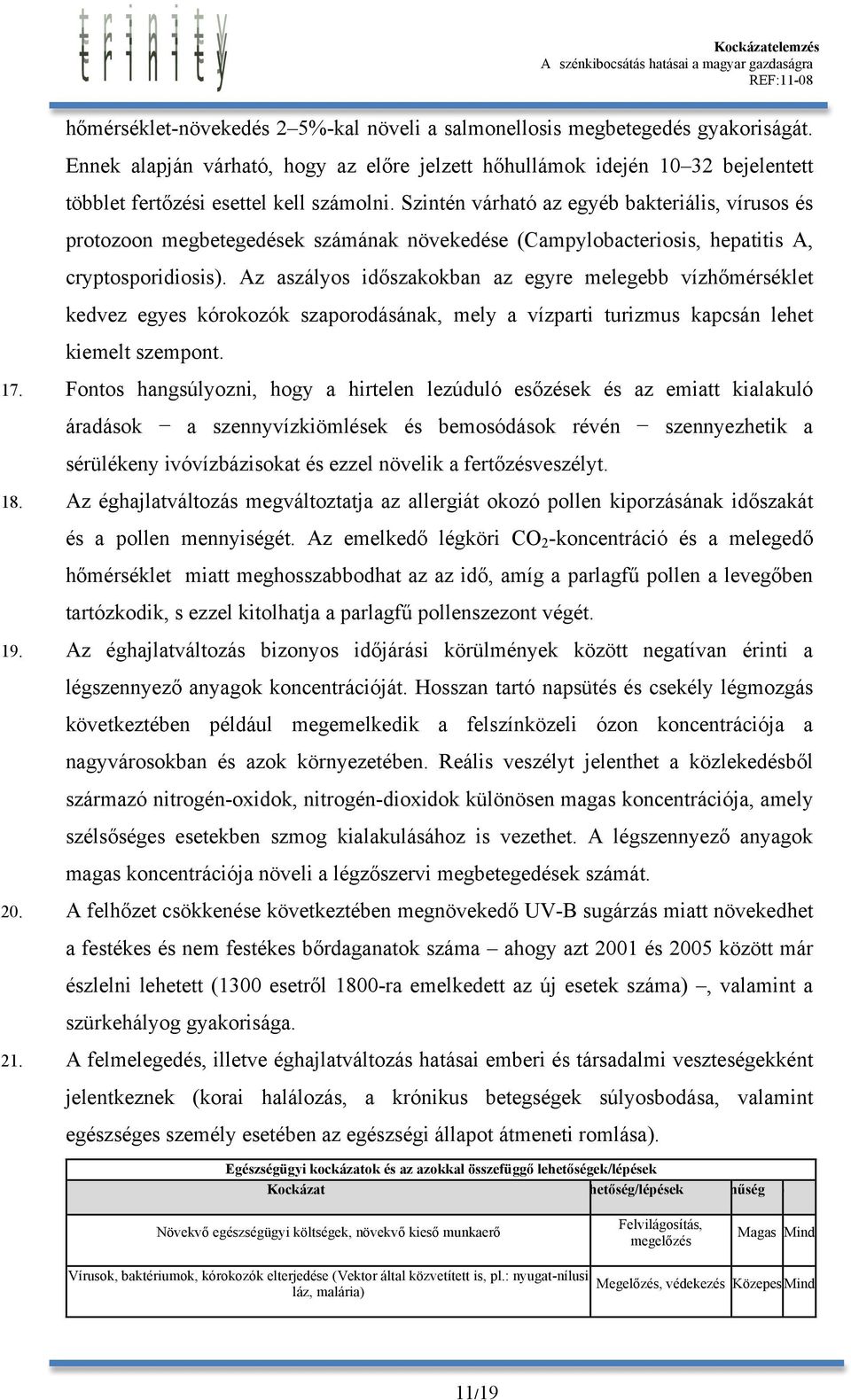 Szintén várható az egyéb bakteriális, vírusos és protozoon megbetegedések számának növekedése (Campylobacteriosis, hepatitis A, cryptosporidiosis).