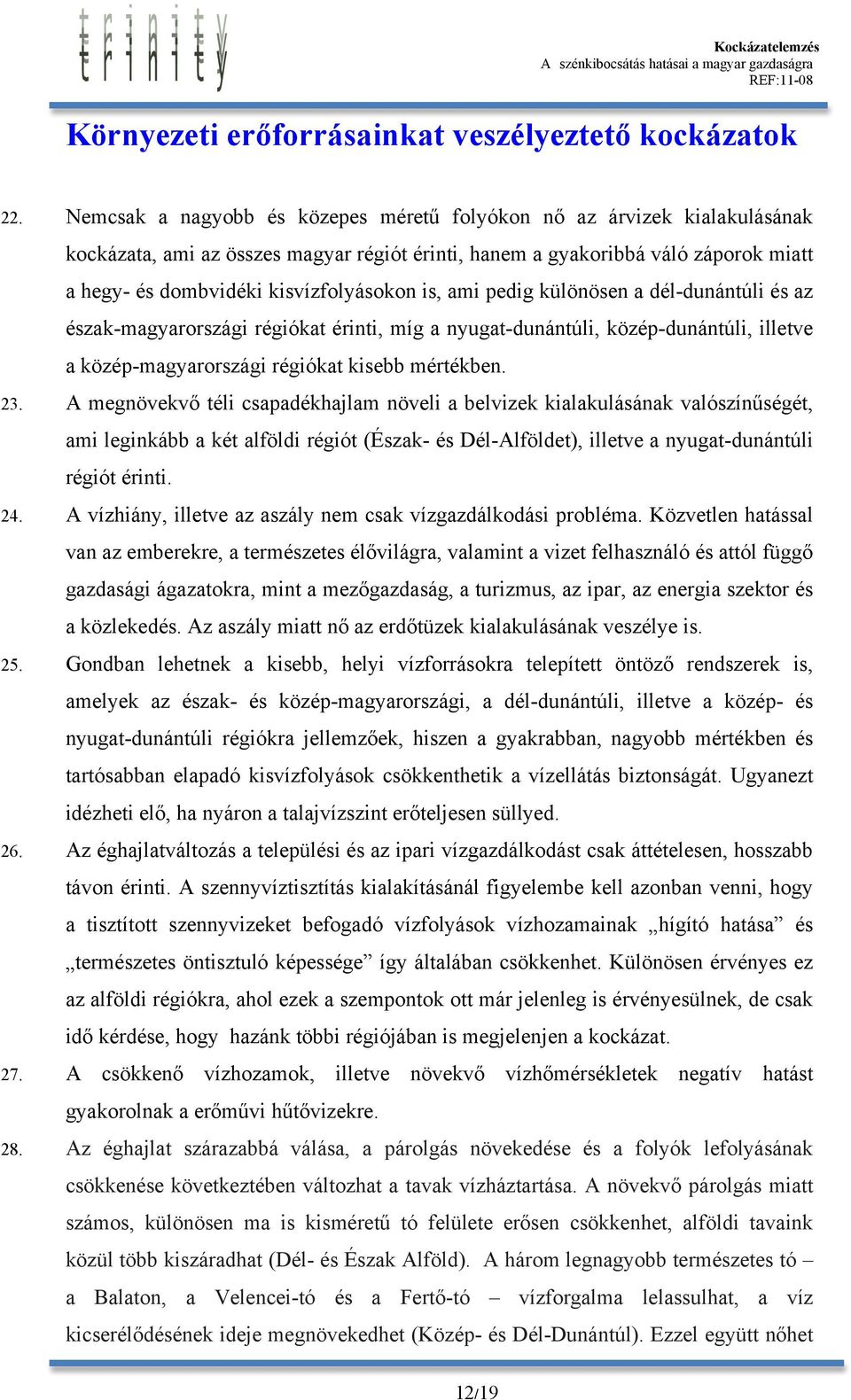 is, ami pedig különösen a dél-dunántúli és az észak-magyarországi régiókat érinti, míg a nyugat-dunántúli, közép-dunántúli, illetve a közép-magyarországi régiókat kisebb mértékben. 23.