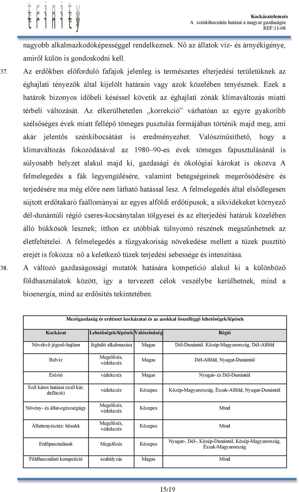 Ezek a határok bizonyos időbeli késéssel követik az éghajlati zónák klímaváltozás miatti térbeli változását.