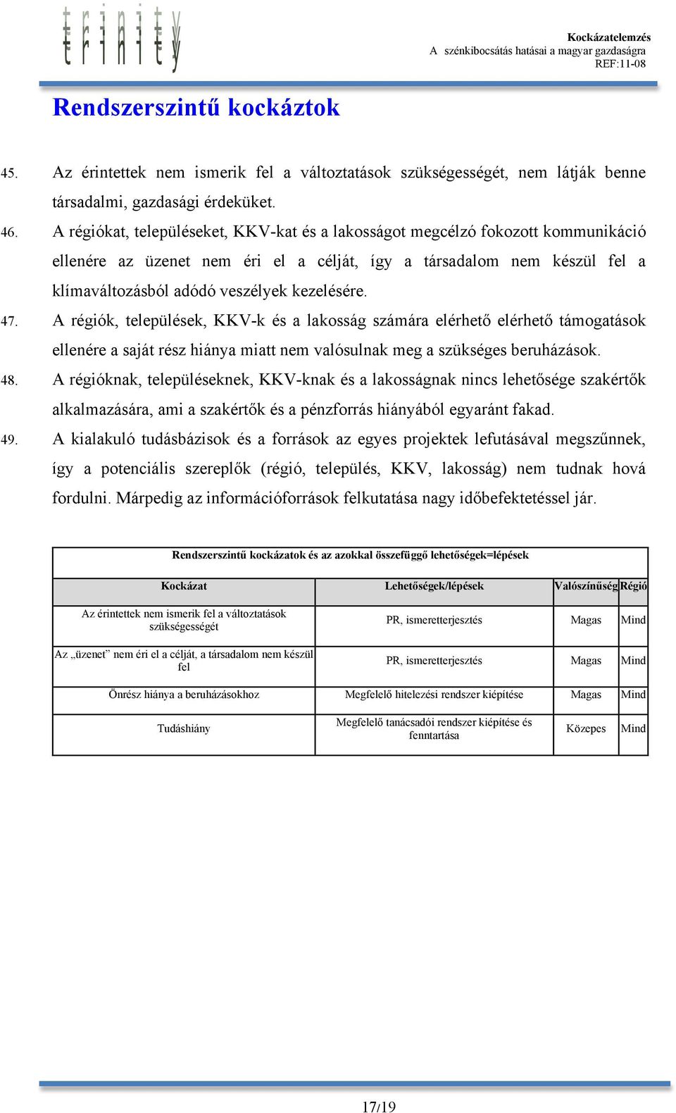 47. A régiók, települések, KKV-k és a lakosság számára elérhető elérhető támogatások ellenére a saját rész hiánya miatt nem valósulnak meg a szükséges beruházások. 48.