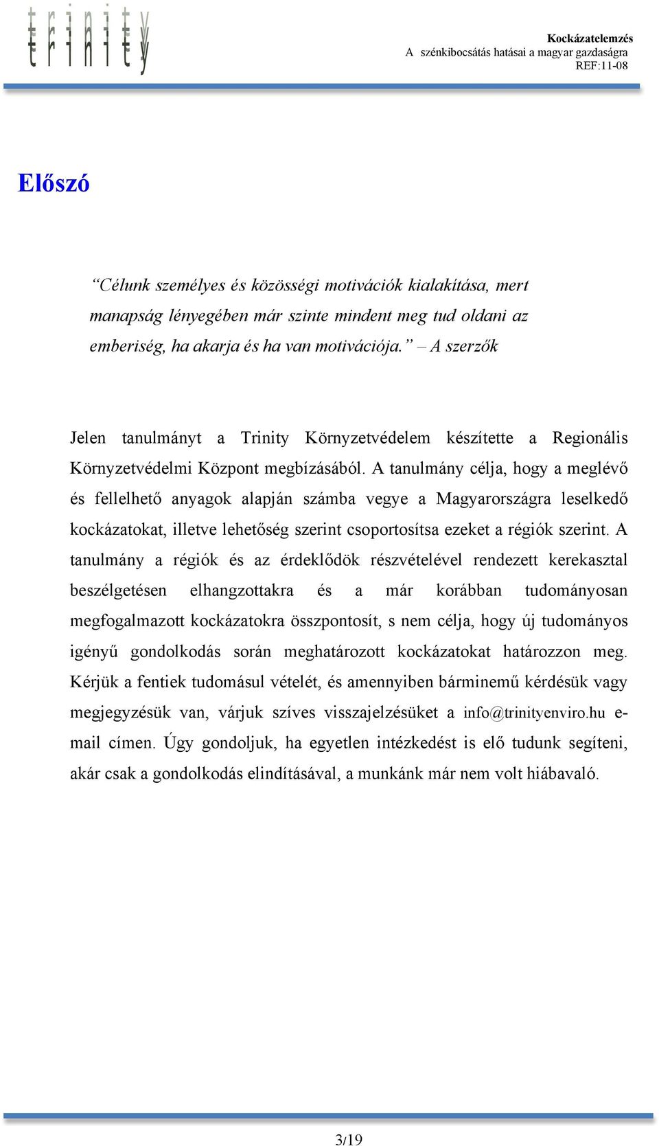 A tanulmány célja, hogy a meglévő és fellelhető anyagok alapján számba vegye a Magyarországra leselkedő kockázatokat, illetve lehetőség szerint csoportosítsa ezeket a régiók szerint.