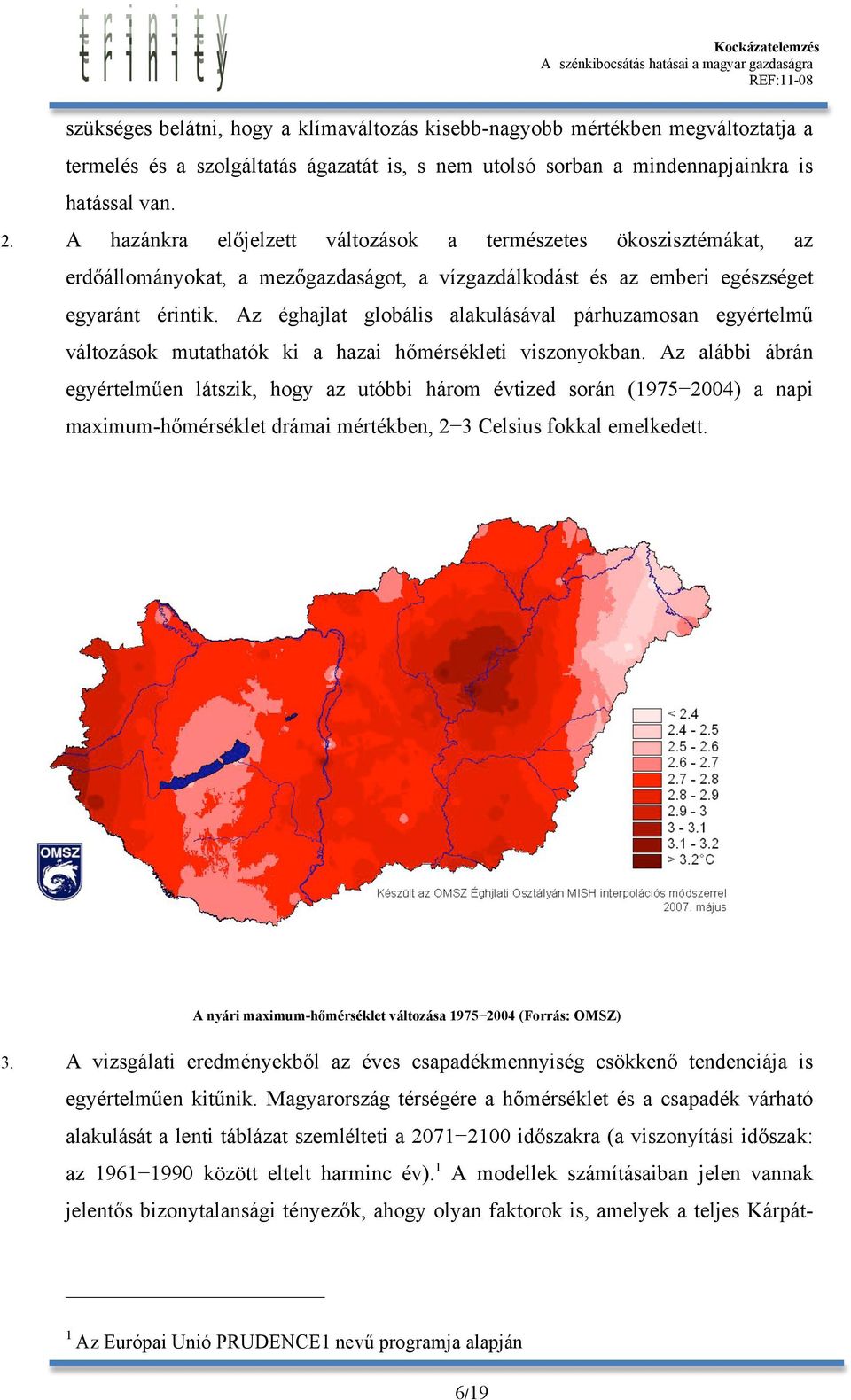 Az éghajlat globális alakulásával párhuzamosan egyértelmű változások mutathatók ki a hazai hőmérsékleti viszonyokban.