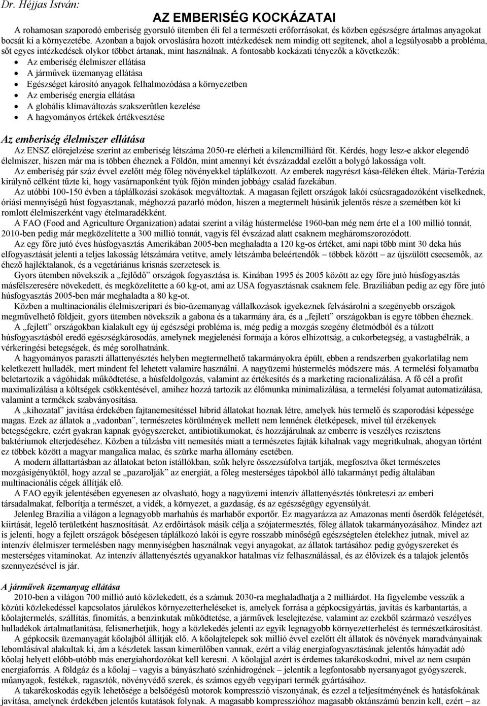 A fontosabb kockázati tényezők a következők: Az emberiség élelmiszer ellátása A járművek üzemanyag ellátása Egészséget károsító anyagok felhalmozódása a környezetben Az emberiség energia ellátása A