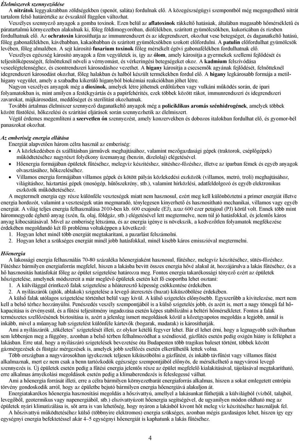 Ezen belül az aflatoxinok rákkeltő hatásúak, általában magasabb hőmérsékletű és páratartalmú környezetben alakulnak ki, főleg földimogyoróban, diófélékben, szárított gyümölcsökben, kukoricában és