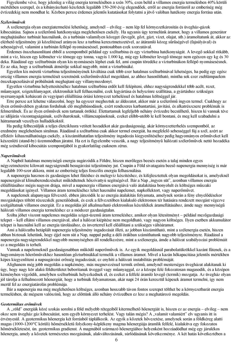 Szélerőművek A szélenergia olyan energiatermelési lehetőség, amelynél elvileg nem lép fel környezetkárosítás és üvegház-gázok kibocsátása. Sajnos a szélerőmű hatékonysága meglehetősen csekély.