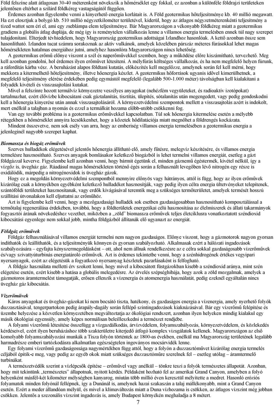 510 millió négyzetkilométer területével, kiderül, hogy az átlagos négyzetméterenkénti teljesítmény a tized wattot sem éri el, ami egy zseblámpa elem teljesítménye.