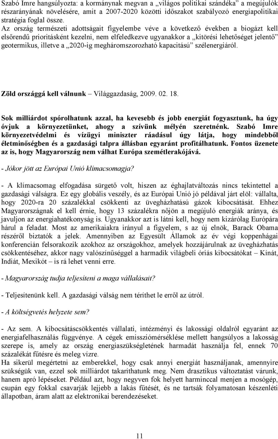 2020-ig megháromszorozható kapacitású szélenergiáról. Zöld országgá kell válnunk Világgazdaság, 2009. 02. 18.