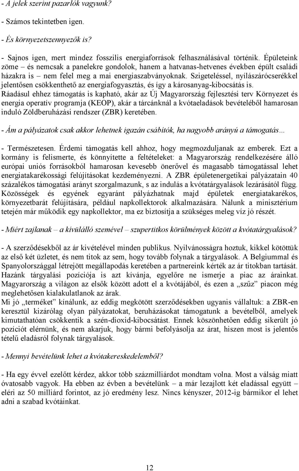 Szigeteléssel, nyílászárócserékkel jelentősen csökkenthető az energiafogyasztás, és így a károsanyag-kibocsátás is.