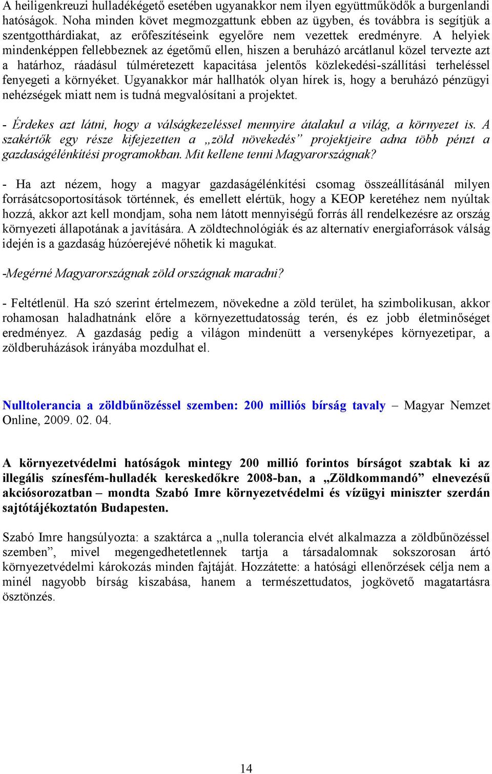 A helyiek mindenképpen fellebbeznek az égetőmű ellen, hiszen a beruházó arcátlanul közel tervezte azt a határhoz, ráadásul túlméretezett kapacitása jelentős közlekedési-szállítási terheléssel