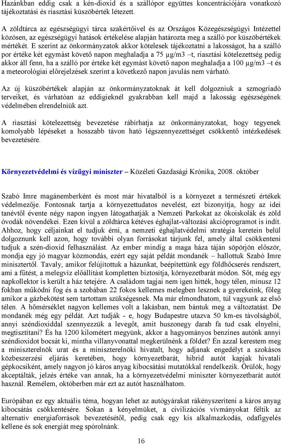 E szerint az önkormányzatok akkor kötelesek tájékoztatni a lakosságot, ha a szálló por értéke két egymást követő napon meghaladja a 75 µg/m3 t, riasztási kötelezettség pedig akkor áll fenn, ha a