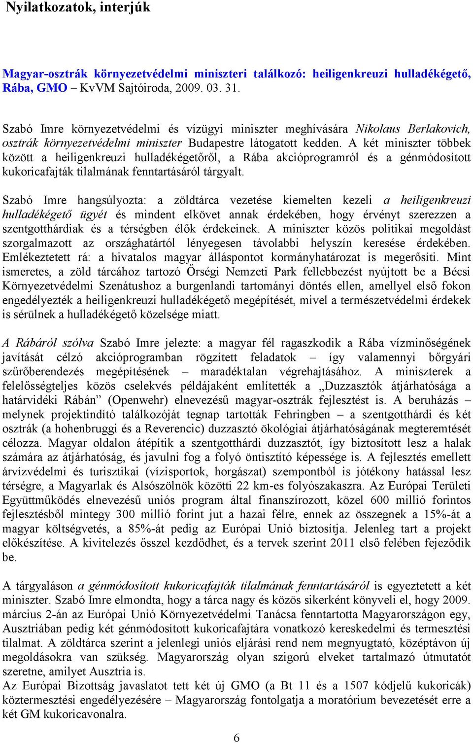 A két miniszter többek között a heiligenkreuzi hulladékégetőről, a Rába akcióprogramról és a génmódosított kukoricafajták tilalmának fenntartásáról tárgyalt.