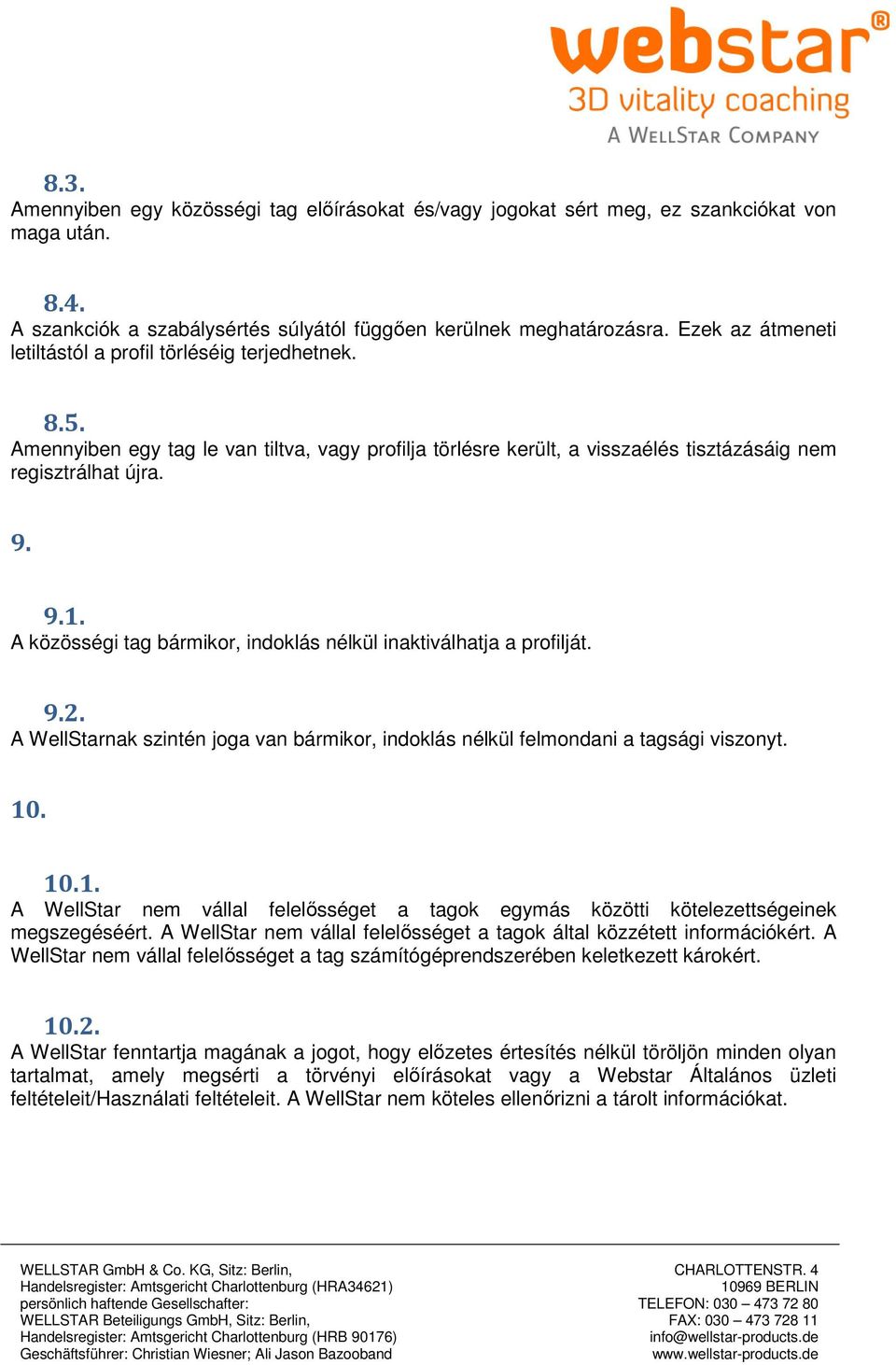 A közösségi tag bármikor, indoklás nélkül inaktiválhatja a profilját. 9.2. A WellStarnak szintén joga van bármikor, indoklás nélkül felmondani a tagsági viszonyt. 10