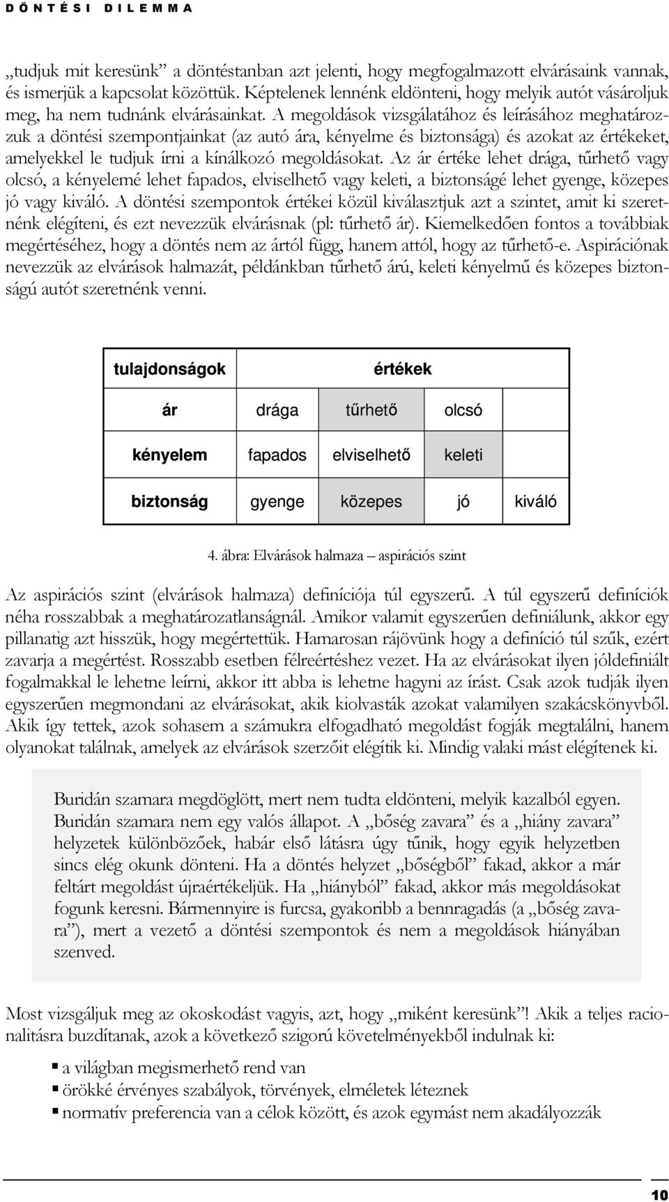 A megoldások vizsgálatához és leírásához meghatározzuk a döntési szempontjainkat (az autó ára, kényelme és biztonsága) és azokat az értékeket, amelyekkel le tudjuk írni a kínálkozó megoldásokat.